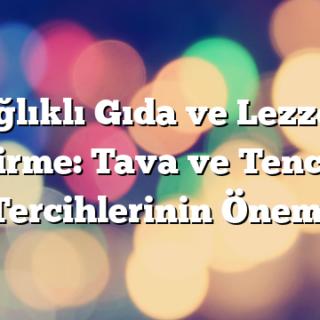 Sağlıklı Gıda ve Lezzetli Pişirme: Tava ve Tencere Tercihlerinin Önemi